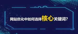 網(wǎng)站優(yōu)化中如何選擇核心關鍵詞？