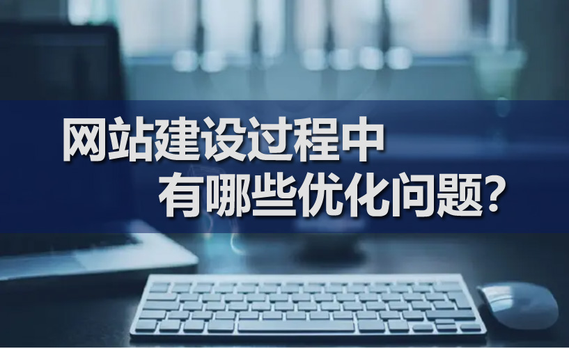 網(wǎng)站建設(shè)過(guò)程中有哪些優(yōu)化問(wèn)題？